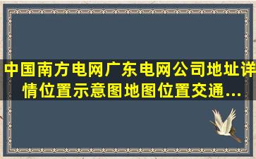 【中国南方电网广东电网公司】地址详情,位置示意图,地图位置,交通...