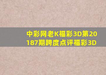 【中彩网老K】福彩3D第20187期跨度点评福彩3D