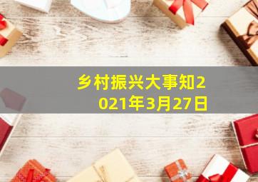 【乡村振兴大事知】2021年3月27日