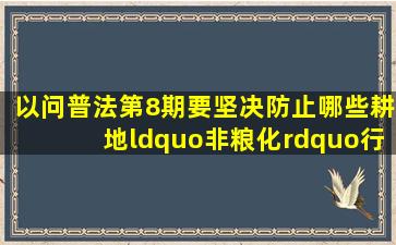 【以问普法第8期】要坚决防止哪些耕地“非粮化”行为