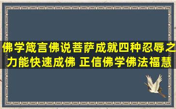 【佛学箴言】佛说菩萨成就四种忍辱之力能快速成佛 正信佛学佛法【福慧...