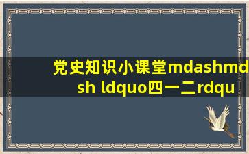 【党史知识小课堂】—— “四一二”反革命政变 