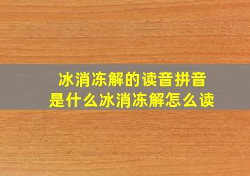 【冰消冻解】的读音,拼音是什么,【冰消冻解】怎么读