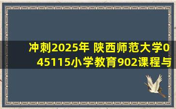 【冲刺】2025年 陕西师范大学045115小学教育《902课程与教学论之课程...