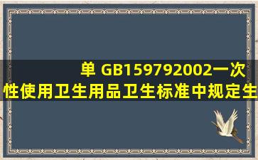 【单】 GB159792002《一次性使用卫生用品卫生标准》中规定,生产...