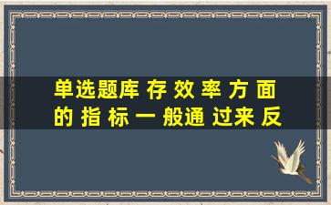 【单选题】库 存 效 率 方 面 的 指 标 一 般通 过 () 来 反 映。