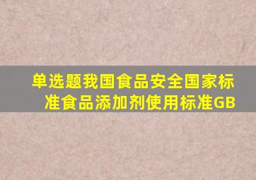 【单选题】我国《食品安全国家标准食品添加剂使用标准》(GB