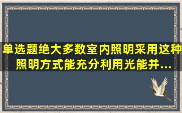 【单选题】绝大多数室内照明采用(),这种照明方式能充分利用光能,并...