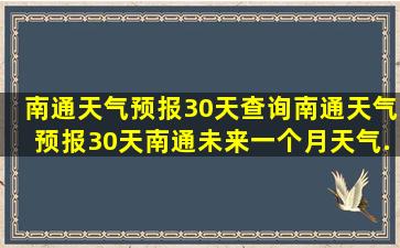 【南通天气预报30天查询】南通天气预报30天南通未来一个月天气...