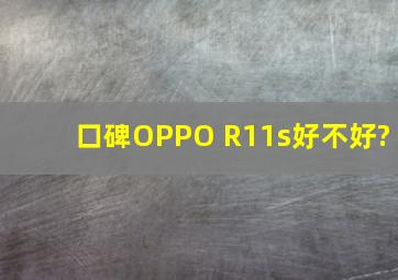 【口碑】OPPO R11s好不好?