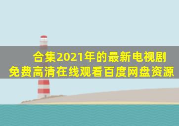 【合集】2021年的最新电视剧【免费高清】在线观看百度网盘资源