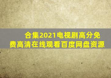 【合集】2021电视剧高分【免费高清】在线观看百度网盘资源