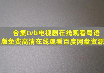 【合集】tvb电视剧在线观看粤语版,【免费高清】在线观看百度网盘资源