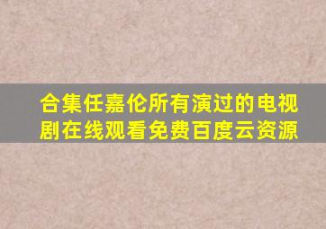 【合集】任嘉伦所有演过的电视剧【在线观看】免费百度云资源