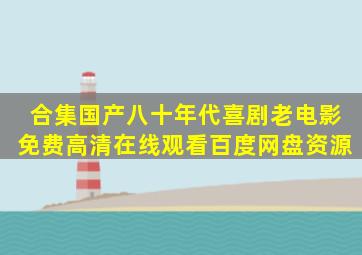 【合集】国产八十年代喜剧老电影,【免费高清】在线观看百度网盘资源