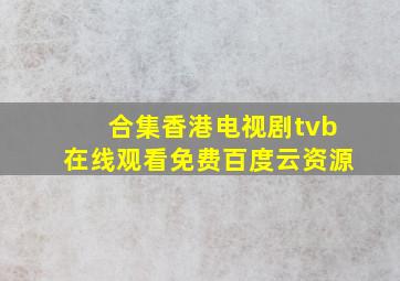 【合集】香港电视剧tvb,【在线观看】免费百度云资源