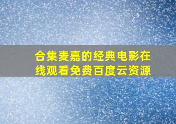 【合集】麦嘉的经典电影,【在线观看】免费百度云资源