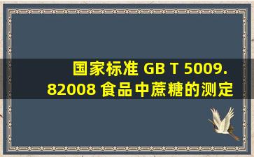 【国家标准】 GB T 5009.82008 食品中蔗糖的测定 标准 