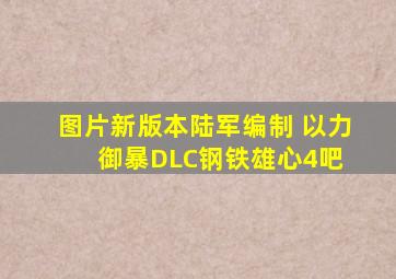 【图片】新版本陆军编制 以力御暴DLC【钢铁雄心4吧】 