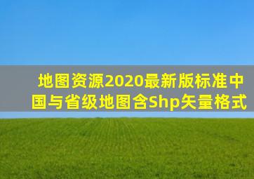 【地图资源】2020最新版标准中国与省级地图(含Shp矢量格式