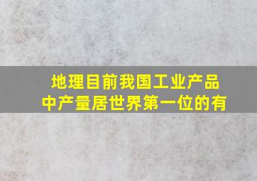 【地理】目前,我国工业产品中产量居世界第一位的有