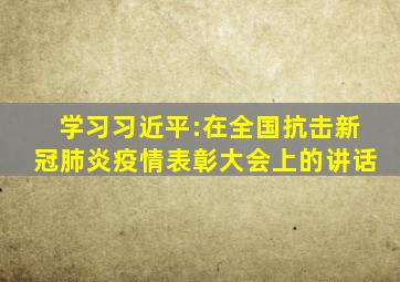 【学习】习近平:在全国抗击新冠肺炎疫情表彰大会上的讲话