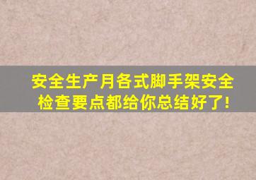 【安全生产月】各式脚手架安全检查要点,都给你总结好了!