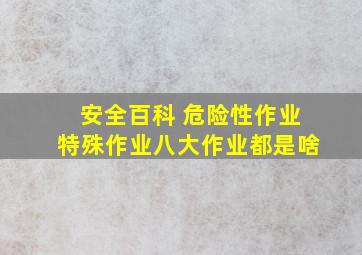 【安全百科】 危险性作业、特殊作业、八大作业都是啥