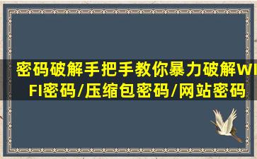 【密码破解】手把手教你暴力破解WIFI密码/压缩包密码/网站密码