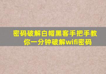 【密码破解】白帽黑客手把手教你一分钟破解wifi密码