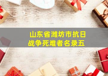 【山东省】潍坊市抗日战争死难者名录(五) 