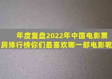 【年度复盘】2022年中国电影票房排行榜,你们最喜欢哪一部电影呢