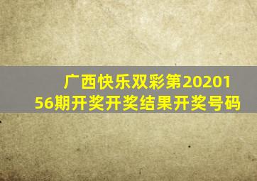 【广西快乐双彩第2020156期开奖】开奖结果开奖号码