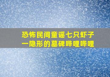 【恐怖民间童谣】七只虾子(一)隐形的墓碑哔哩哔哩