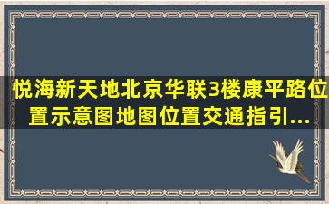 【悦海新天地北京华联3楼(康平路)】位置示意图,地图位置,交通指引...