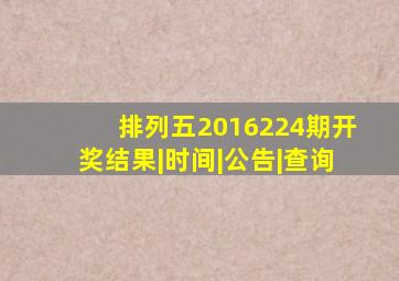 【排列五2016224期开奖】结果|时间|公告|查询