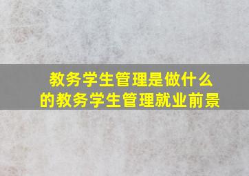 【教务学生管理是做什么的教务学生管理就业前景】