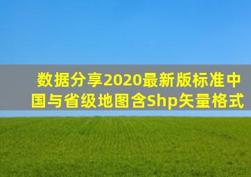 【数据分享】2020最新版标准中国与省级地图(含Shp矢量格式