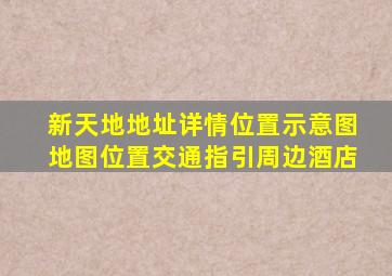 【新天地】地址详情,位置示意图,地图位置,交通指引,周边酒店