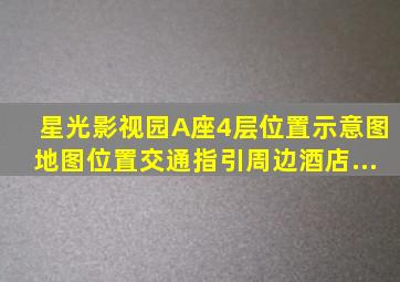 【星光影视园A座4层】位置示意图,地图位置,交通指引,周边酒店...