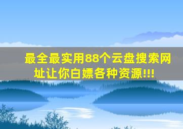 【最全最实用】88个云盘搜索网址,让你白嫖各种资源!!! 