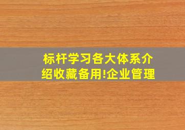 【标杆学习】各大体系介绍,收藏备用!企业管理