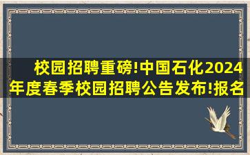 【校园招聘】重磅!中国石化2024年度春季校园招聘公告发布!报名...