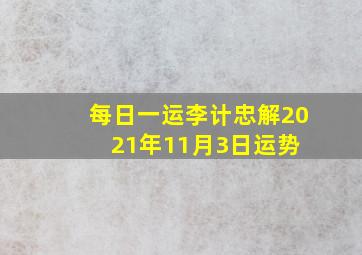 【每日一运】李计忠解2021年11月3日运势 