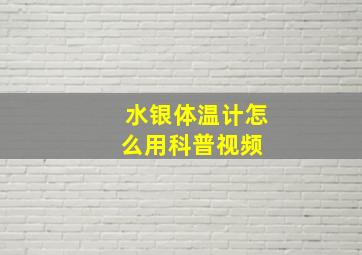 【水银体温计怎么用】科普视频 