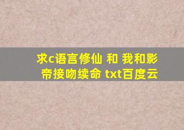 【求】c语言修仙 和 我和影帝接吻续命 txt百度云