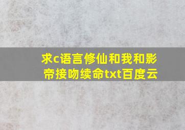 【求】c语言修仙和我和影帝接吻续命txt百度云