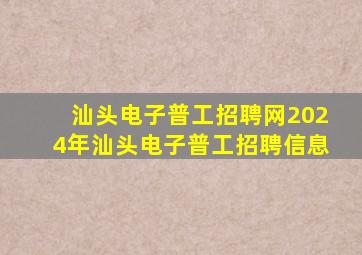 【汕头电子普工招聘网2024年汕头电子普工招聘信息】