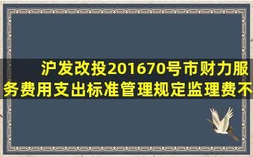 【沪发改投(2016)70号】市财力服务费用支出标准管理规定监理费不...