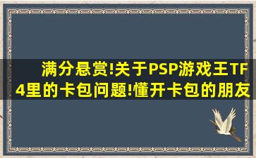 【满分悬赏!】关于PSP游戏王TF4里的卡包问题!懂开卡包的朋友来...